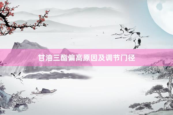 甘油三酯偏高原因及调节门径