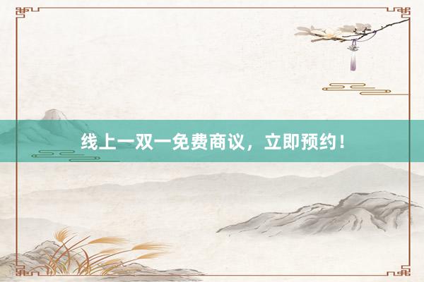 线上一双一免费商议，立即预约！