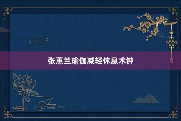 张蕙兰瑜伽减轻休息术钟